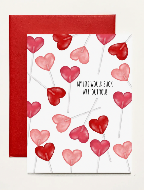 My Life Would Suck Without You Valentine Greeting Card